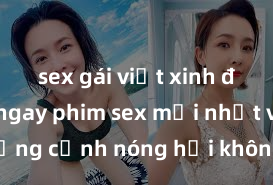 sex gái việt xinh đẹp Xem ngay phim sex mới nhất với những cảnh nóng hổi không thể bỏ lỡ! Cơ hội tận hưởng những khoảnh khắc đầy kích thích ngay hôm nay!