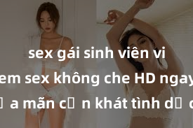 sex gái sinh viên việt nam Xem sex không che HD ngay để thỏa mãn cơn khát tình dục của bạn! Video chất lượng cao, cảnh quay rõ nét, sẽ khiến bạn không thể rời mắt! Hãy trải nghiệm ngay!
