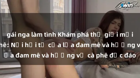 gái nga làm tình Khám phá thế 