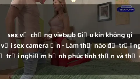 sex vợ chồng vietsub Giấu kín 