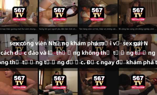 sex công viên Những khám phá mới về sex gái Nhật Bản: Những phong cách độc đáo và lạ thường không thể tưởng tượng được. Đọc ngay để khám phá thêm!