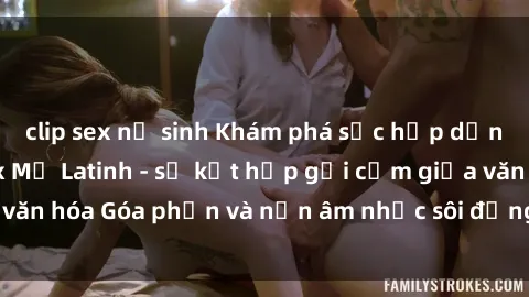 clip sex nữ sinh Khám phá sức 