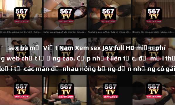 sex bà mẹ Việt Nam Xem sex JAV