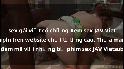 sex gái việt có chồng Xem sex 
