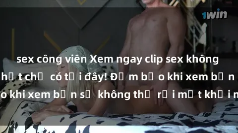 sex công viên Xem ngay clip se