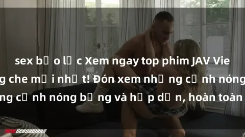 sex bạo lực Xem ngay top phim 