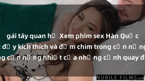 gái tây quan hệ Xem phim sex H