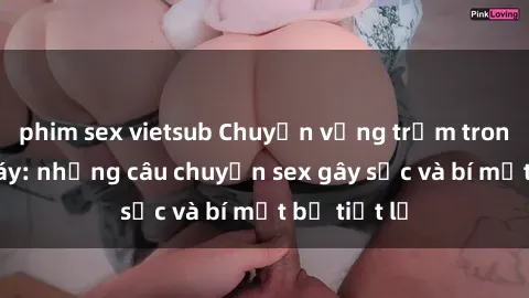 phim sex vietsub Chuyện vụng t