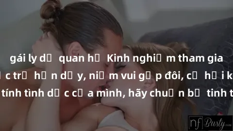 gái ly dị quan hệ Kinh nghiệm 