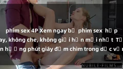 phim sex 4P Xem ngay bộ phim s