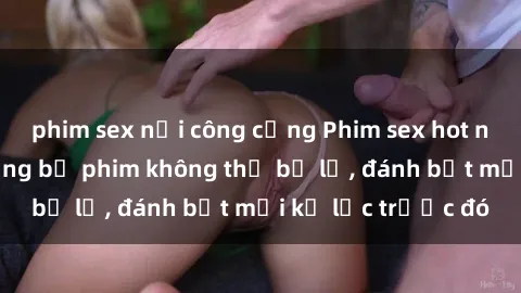 phim sex nơi công cộng Phim se