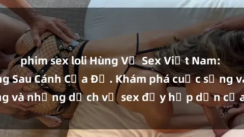 phim sex loli Hùng Vỹ Sex Việt