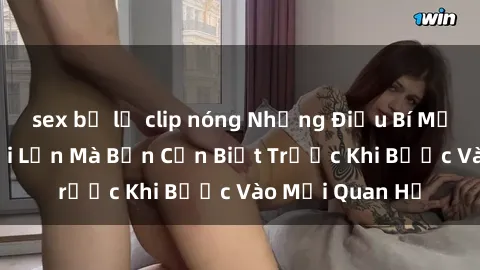 sex bị lộ clip nóng Những Điều