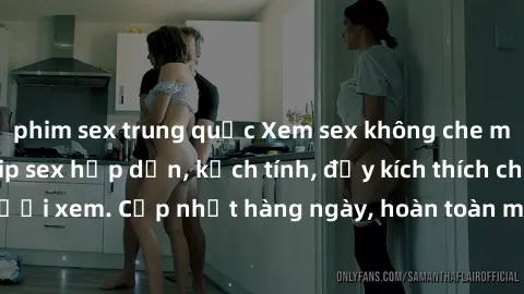 phim sex trung quốc Xem sex không che miễn phí - Những clip sex hấp dẫn, kịch tính, đầy kích thích cho người xem. Cập nhật hàng ngày, hoàn toàn miễn phí, độ phân giải cao.