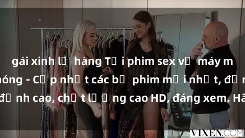 gái xinh lộ hàng Tải phim sex về máy miễn phí và nhanh chóng - Cập nhật các bộ phim mới nhất, đỉnh cao, chất lượng cao HD, đáng xem. Hãy trải nghiệm ngay!