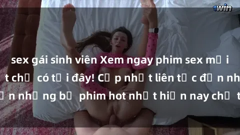 sex gái sinh viên Xem ngay phi