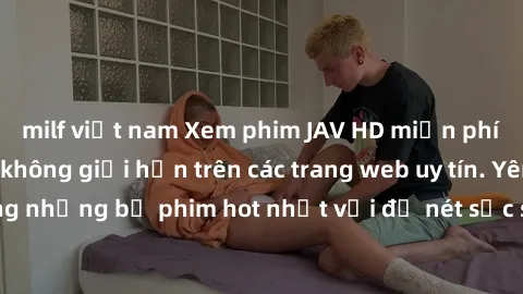 milf việt nam Xem phim JAV HD 
