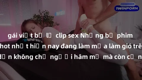 gái việt bị lộ clip sex Những 