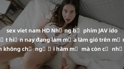 sex viet nam HD Những bộ phim 