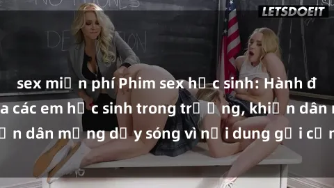sex miễn phí Phim sex học sinh: Hành động nóng bỏng của các em học sinh trong trường, khiến dân mạng dậy sóng vì nội dung gợi cảm và kích thích.