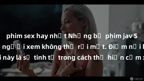 phim sex hay nhất Những bộ phi