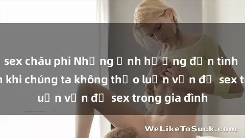 sex châu phi Những ảnh hưởng đ