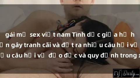 gái mỹ sex việt nam Tình dục giữa họ hàng: Những sự kiện gây tranh cãi và đặt ra nhiều câu hỏi về đạo đức và quy định trong xã hội.