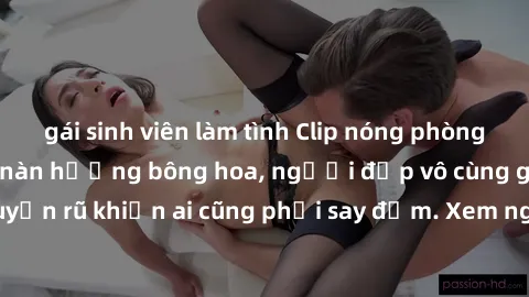 gái sinh viên làm tình Clip nó