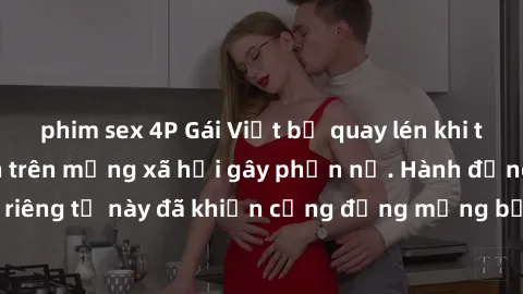 phim sex 4P Gái Việt bị quay lén khi tắm, clip lan truyền trên mạng xã hội gây phẫn nộ. Hành động vi phạm quyền riêng tư này đã khiến cộng đồng mạng bức xúc và đòi trừng phạt thật nghiêm khắc.