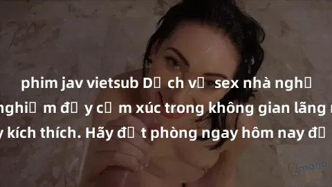 phim jav vietsub Dịch vụ sex nhà nghỉ đẳng cấp: Trải nghiệm đầy cảm xúc trong không gian lãng mạn, đầy kích thích. Hãy đặt phòng ngay hôm nay để thỏa mãn khát khao của bạn!