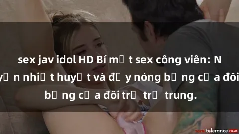 sex jav idol HD Bí mật sex công viên: Những câu chuyện nhiệt huyết và đầy nóng bỏng của đôi trẻ trẻ trung.