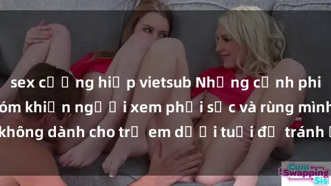 sex cưỡng hiếp vietsub Những c