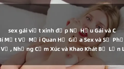 sex gái việt xinh đẹp Nữ Hầu Gái và Cuộc Sống Của Họ: Bí Mật Về Mối Quan Hệ Giữa Sex và Sự Phục Vụ, Những Cảm Xúc và Khao Khát Bị Lẫn Lộn Trong Lĩnh Vực Này.