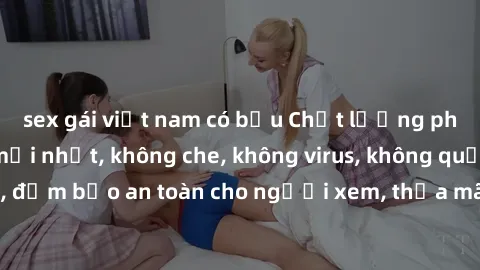 sex gái việt nam có bầu Chất lượng phim sex cập nhật mới nhất, không che, không virus, không quảng cáo, đảm bảo an toàn cho người xem, thỏa mãn nhu cầu tình dục của bạn.