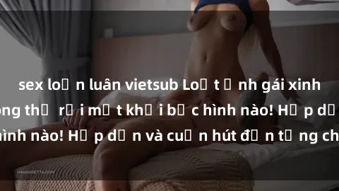 sex loạn luân vietsub Loạt ảnh