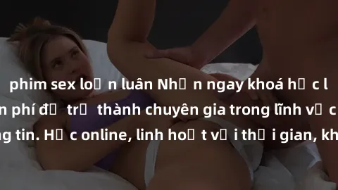 phim sex loạn luân Nhận ngay k