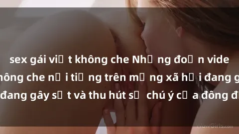 sex gái việt không che Những đ
