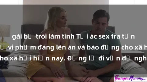 gái bị trói làm tình Tội ác sex tra tấn Việt Nam: những vụ vi phạm đáng lên án và báo động cho xã hội hiện nay. Đừng lờ đi vấn đề nghiêm trọng này!
