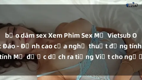 bạo dâm sex Xem Phim Sex Mỹ Vi