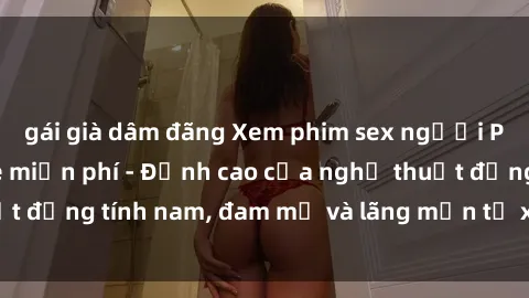 gái già dâm đãng Xem phim sex 