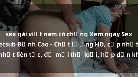 sex gái việt nam có chồng Xem ngay Sex Phim Hàn Quốc Vietsub Đỉnh Cao - Chất lượng HD, cập nhật liên tục, đủ mọi thể loại, hấp dẫn không thể bỏ qua!
