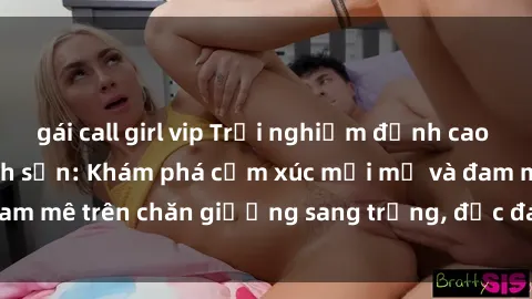 gái call girl vip Trải nghiệm 