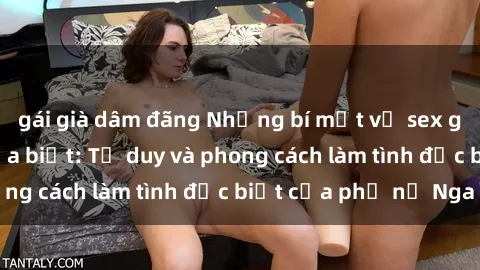 gái già dâm đãng Những bí mật 
