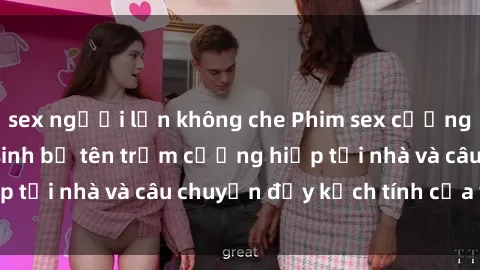 sex người lớn không che Phim sex cưỡng hiếp vietsub: Nữ sinh bị tên trộm cưỡng hiếp tại nhà và câu chuyện đầy kịch tính của vietsub