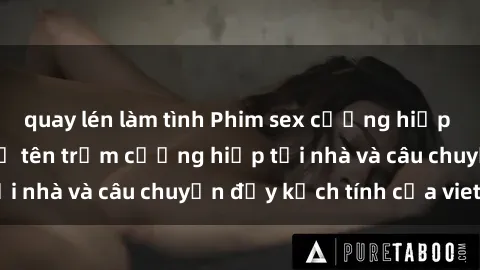quay lén làm tình Phim sex cưỡ