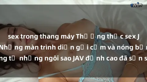 sex trong thang máy Thưởng thứ