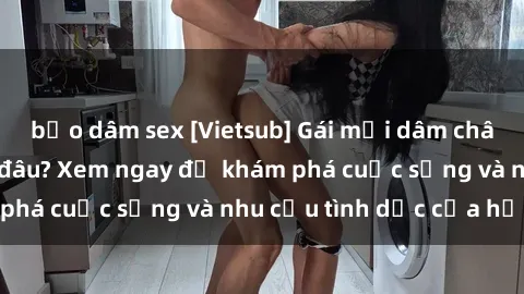bạo dâm sex [Vietsub] Gái mại dâm châu Á hấp dẫn đến đâu? Xem ngay để khám phá cuộc sống và nhu cầu tình dục của họ!