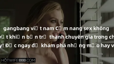 gangbang việt nam Cẩm nang sex