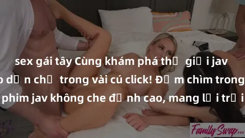 sex gái tây Cùng khám phá thế giới jav không che siêu hấp dẫn chỉ trong vài cú click! Đắm chìm trong những bộ phim jav không che đỉnh cao, mang lại trải nghiệm thú vị và đầy kích thích.