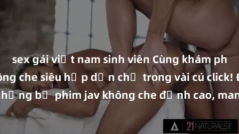 sex gái việt nam sinh viên Cùng khám phá thế giới jav không che siêu hấp dẫn chỉ trong vài cú click! Đắm chìm trong những bộ phim jav không che đỉnh cao, mang lại trải nghiệm thú vị và đầy kích thích.